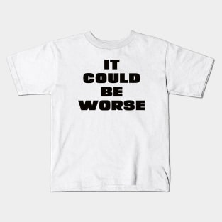 it could be worse Kids T-Shirt